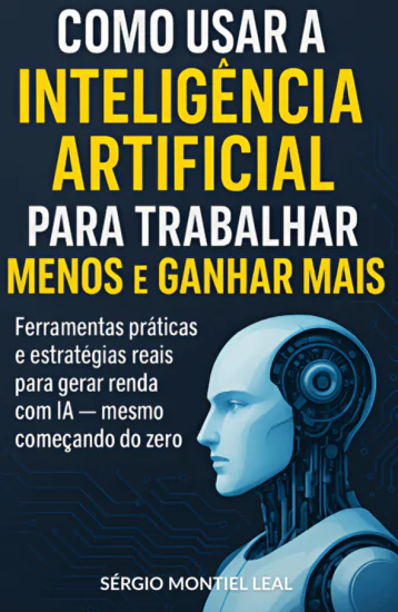 COMO USAR A INTELIGÊNCIA ARTIFICIAL PARA TRABALHAR MENOS E GANHAR MAIS